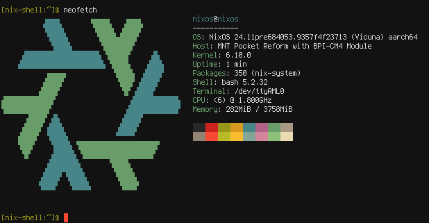 screenshot of a nix-shell with neofetch. the neofetch fields are:
OS: NixOS 24.11 Vicuna aarch64;
Host: MNT Pocket Reform with BPI-CM4 Module;
Kernel: 6.10.0;
Uptime: 1 minute;
Terminal: /dev/ttyAML0;
CPU: 6 cores at 1.8 Giga Hertz;
Memory: 4 Giga Bytes;